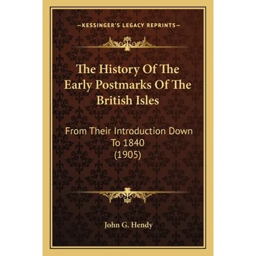The History Of The Early Postmarks Of The British Isles: From Their Introduction Down To 1840 (1905) - Paperback