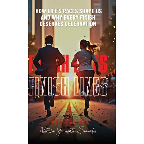 Finish Lines: How Life's Races Shape Us and Why Every Finish Deserves Celebration - Hardcover