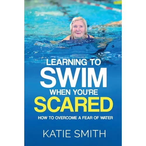 Learning To Swim When You're Scared: How To Overcome A Fear Of Water - Paperback