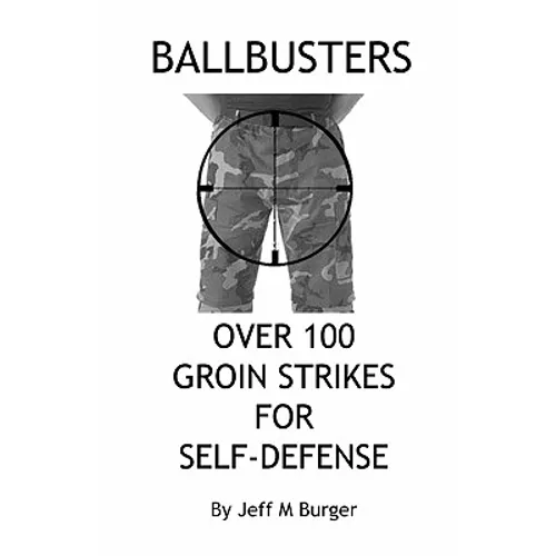 Ballbusters: Over 100 Groin Strikes For Self Defense - Paperback