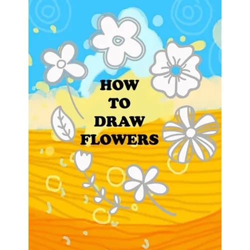 how to draw flower: Teaching kids 5-year-old drawing flowers step by step in an easy and simple way, Suitable for preschoolers - Paperback