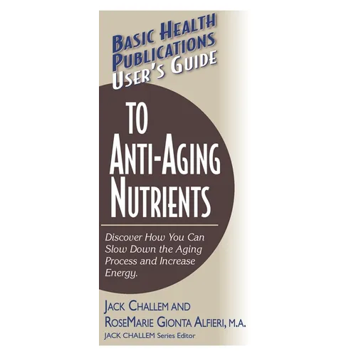 User's Guide to Anti-Aging Nutrients: Discover How You Can Slow Down the Aging Process and Increase Energy - Paperback