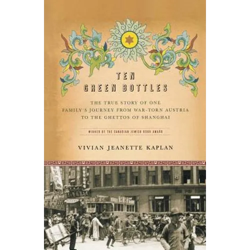 Ten Green Bottles: The True Story of One Family's Journey from War-Torn Austria to the Ghettos of Shanghai - Paperback
