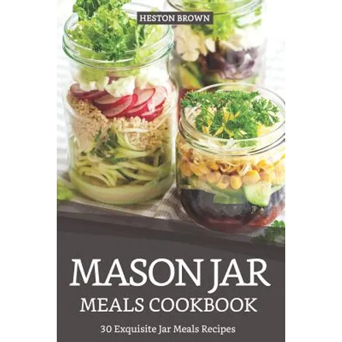 Mason Jar Meals Cookbook: 30 Exquisite Jar Meals Recipes - Paperback