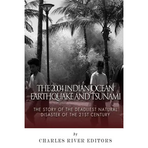 The 2004 Indian Ocean Earthquake and Tsunami: The Story of the Deadliest Natural Disaster of the 21st Century - Paperback