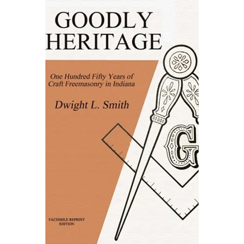 Goodly Heritage: One Hundred Fifty Years of Craft Freemasonry in Indiana - Hardcover