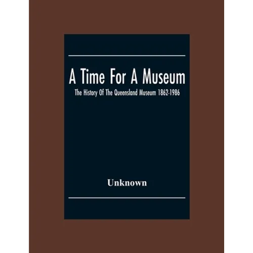 A Time For A Museum; The History Of The Queensland Museum 1862-1986 - Paperback
