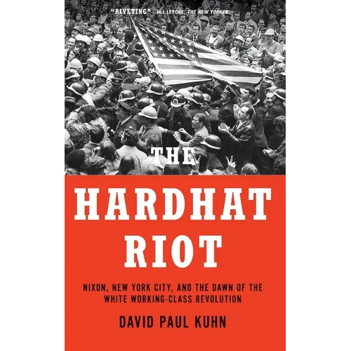 Hardhat Riot: Nixon, New York City, and the Dawn of the White Working-Class Revolution - Hardcover