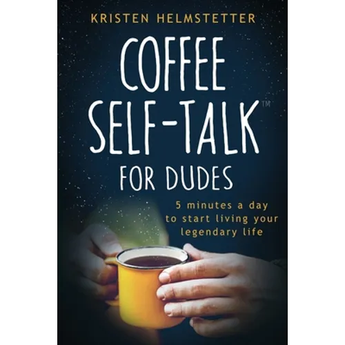Coffee Self-Talk for Dudes: 5 Minutes a Day to Start Living Your Legendary Life - Paperback