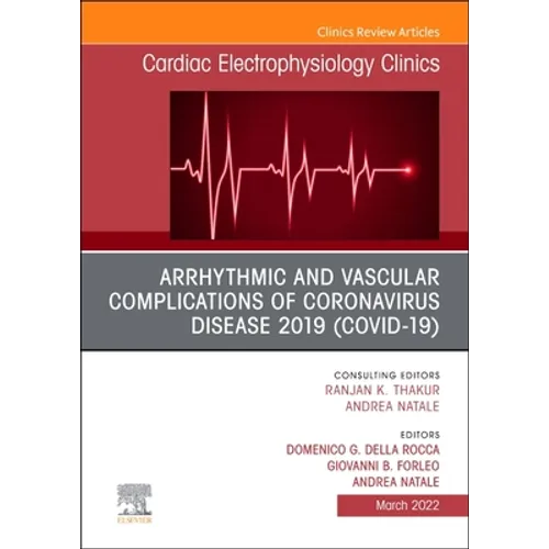 Arrhythmic and Vascular Complications of Coronavirus Disease 2019 (Covid-19), an Issue of Cardiac Electrophysiology Clinics: Volume 14-1 - Hardcover