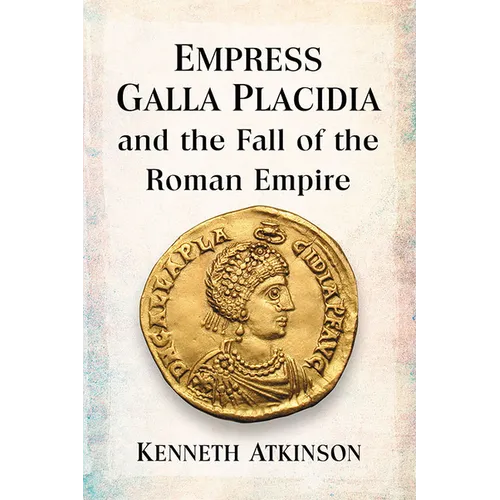 Empress Galla Placidia and the Fall of the Roman Empire - Paperback