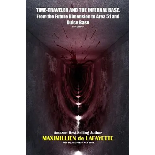 TIME-TRAVELER AND THE INFERNAL BASE-From the Future Dimension to Area 51 and Dulce Base - Paperback