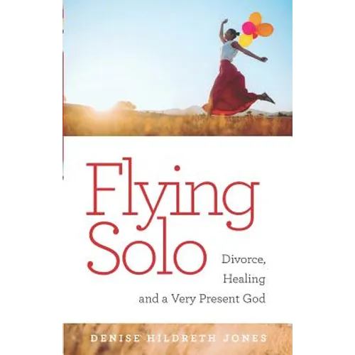 Flying Solo: A Journey of Divorce, Healing and a Very Present God - Paperback