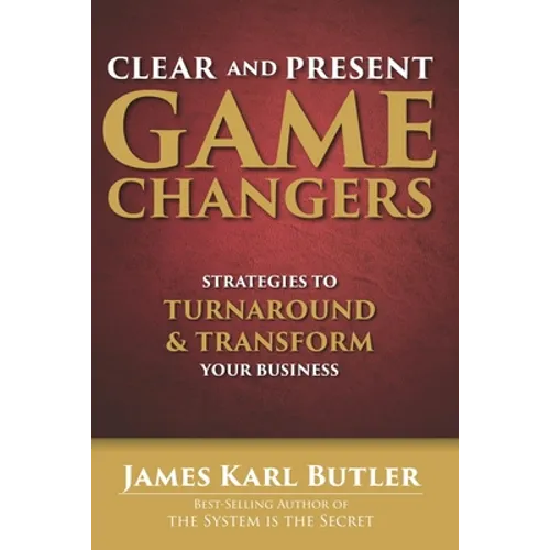 Clear and Present Game Changers: Strategies to Turnaround and Transform Your Business - Paperback