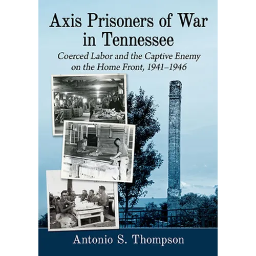 Axis Prisoners of War in Tennessee: Coerced Labor and the Captive Enemy on the Home Front, 1941-1946 - Paperback