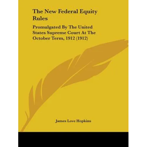 The New Federal Equity Rules: Promulgated By The United States Supreme Court At The October Term, 1912 (1912) - Paperback