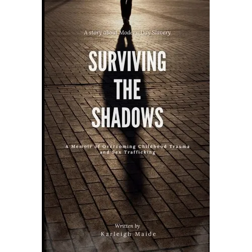 Surviving The Shadows: A Memoir of Overcoming Childhood Trauma and Sex Trafficking - Paperback