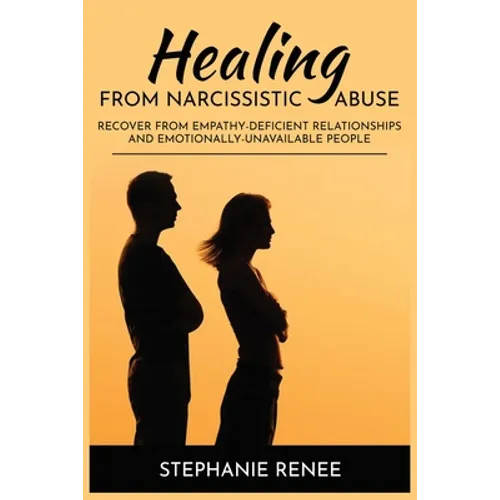Healing From Narcissistic Abuse: Recover From Empathy-Deficient Relationships & Emotionally-Unavailable People - Paperback