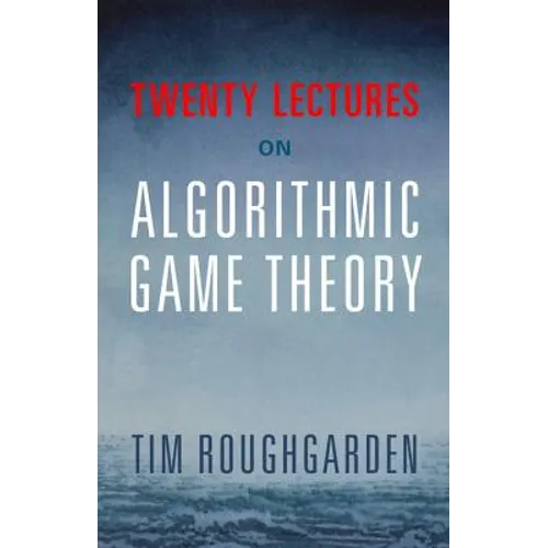 Twenty Lectures on Algorithmic Game Theory - Hardcover