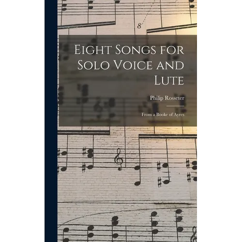 Eight Songs for Solo Voice and Lute: From a Booke of Ayres - Hardcover