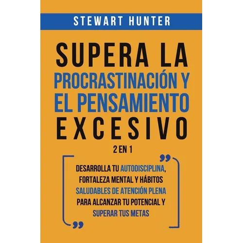 Supera la Procrastinación y el pensamiento excesivo 2 en 1: Desarrolla tu autodisciplina, fortaleza mental y hábitos saludables de Atención Plena para - Paperback