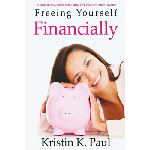 Freeing Yourself Financially: A Woman's Guide To Rebuilding Her Finances After Divorce - Paperback