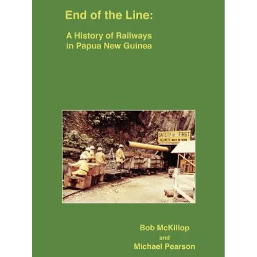 End of the Line: A History of Railways in Papua New Guinea - Paperback