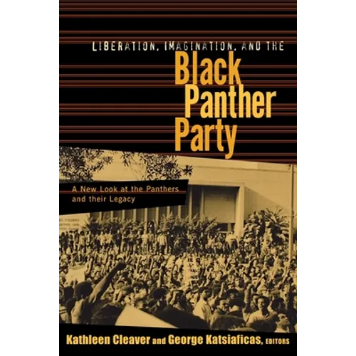 Liberation, Imagination and the Black Panther Party: A New Look at the Black Panthers and their Legacy - Paperback