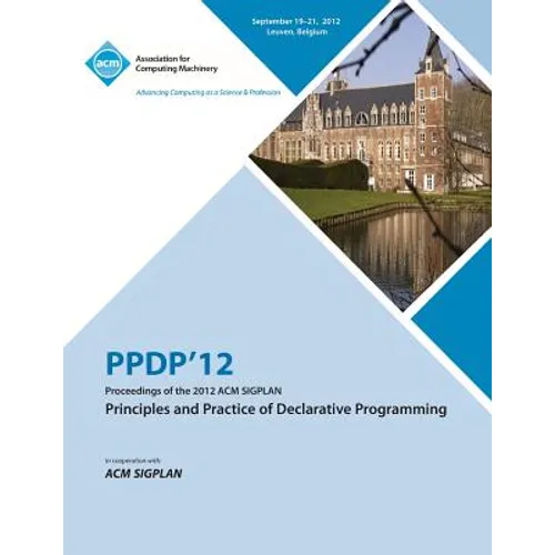 Ppdp 12 Proceedings of the 2012 ACM Sigplan Principles and Practice of Declarative Programming - Paperback