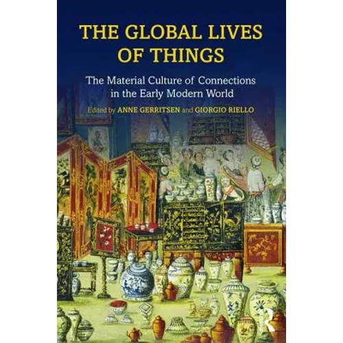 The Global Lives of Things: The Material Culture of Connections in the Early Modern World - Paperback