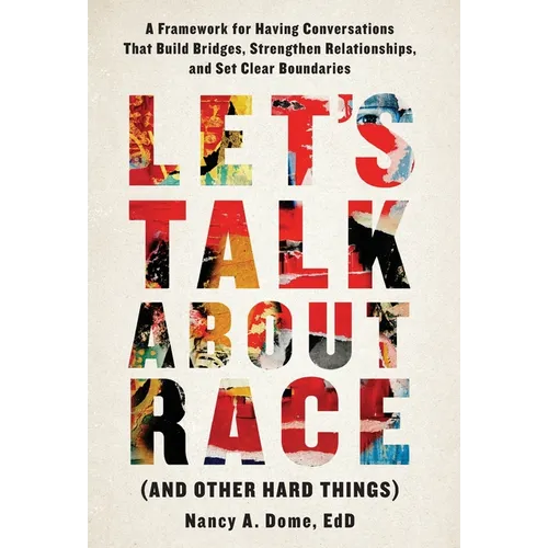 Let's Talk About Race (and Other Hard Things): A Framework for Having Conversations That Build Bridges, Strengthen Relationships, and Set Clear Bounda - Hardcover