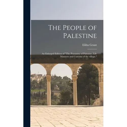 The People of Palestine: an Enlarged Edition of "The Peasantry of Palestine, Life Manners and Customs of the Village." - Hardcover