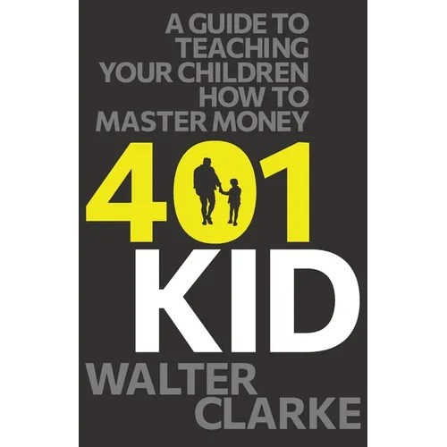 401Kid: A Guide to Teaching You and Your Children How to Master Money - Paperback