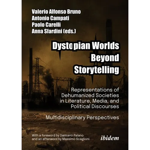 Dystopian Worlds Beyond Storytelling: Representations of Dehumanized Societies in Literature, Media, and Political Discourses: Multidisciplinary Persp - Paperback