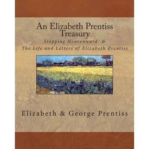 An Elizabeth Prentiss Treasury: Stepping Heavenward & The Life and Letters of Elizabeth Prentiss - Paperback