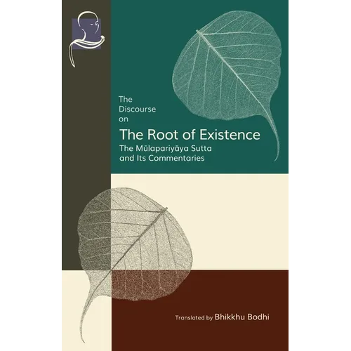 The Discourse on the Root of Existence: Mūlapariyāya Sutta and Its Commentaries - Paperback