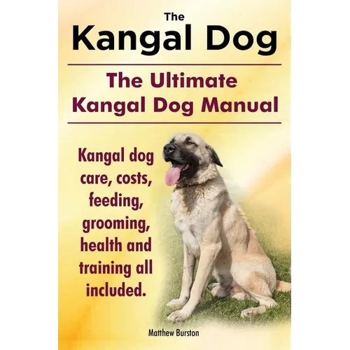 Kangal Dog. the Ultimate Kangal Dog Manual. Kangal Dog Care, Costs, Feeding, Grooming, Health and Training All Included. - Paperback
