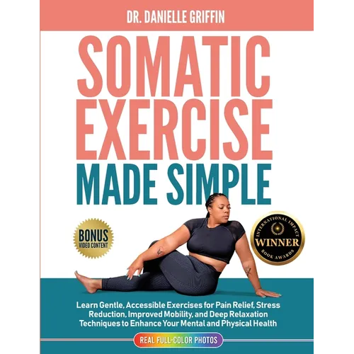 Somatic Exercise Made Simple: Learn Gentle, Accessible Exercises for Pain Relief, Stress Reduction, Improved Mobility, and Deep Relaxation Techniques - Paperback