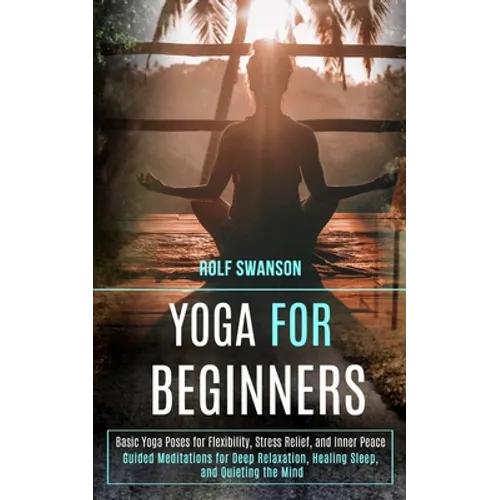 Yoga for Beginners: Basic Yoga Poses for Flexibility, Stress Relief, and Inner Peace (Guided Meditations for Deep Relaxation, Healing Slee - Paperback