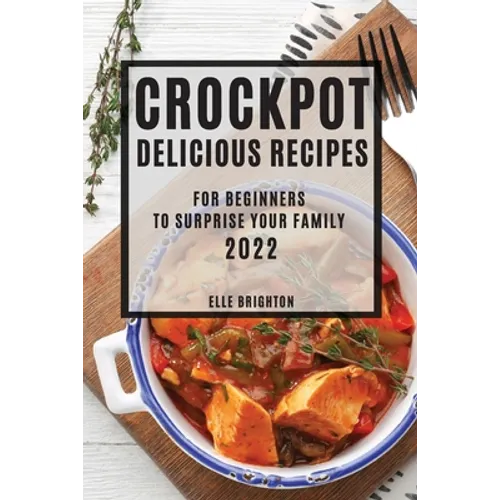 Crockpot Delicious Recipes 2022: For Beginners to Surprise Your Family - Paperback
