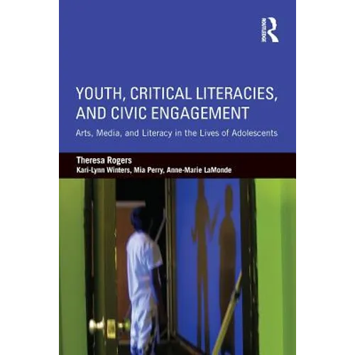 Youth, Critical Literacies, and Civic Engagement: Arts, Media, and Literacy in the Lives of Adolescents - Paperback