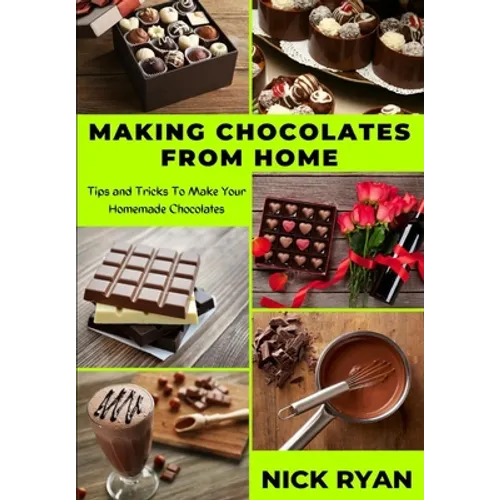 Making Chocolates from Home: Tips and Tricks to make your Homemade Chocolates - Paperback