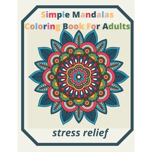 simple mandalas coloring book for adults Stress Relief: An Adult patterns, flower Coloring Book with Fun, Simple, and Relaxing Coloring Pages (Easy Co - Paperback