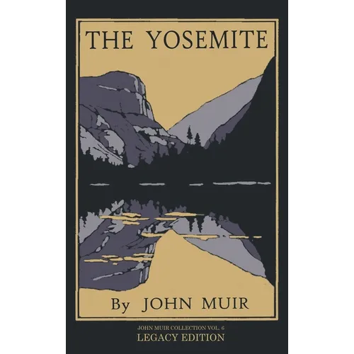 The Yosemite - Legacy Edition: Celebrating The Yosemite Valley's Majesty, Natural History, And Places Worth Visiting - Hardcover