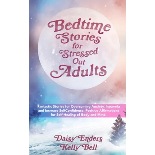 Bedtime Stories for StressedOut Adults: Fantastic Stories for Overcoming Anxiety, Insomnia and Increase SelfConfidence. Positive Affirmations for Self - Paperback