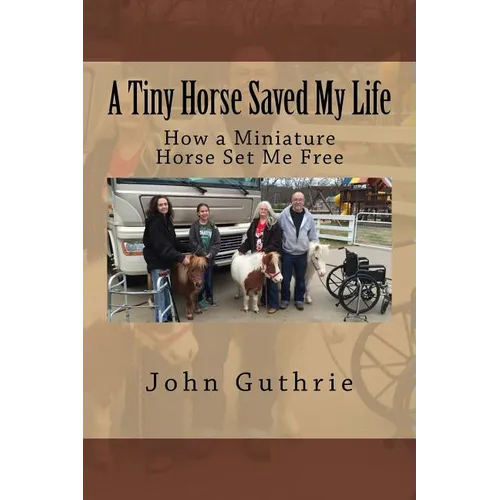 A Tiny Horse Saved My Life: How a Miniature Horse Set Me Free - Paperback