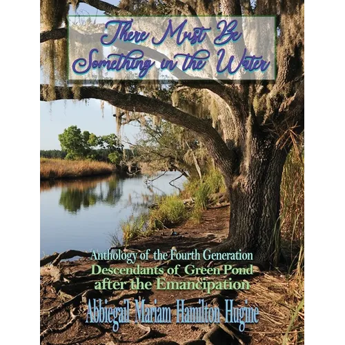 There Must Be Something in the Water: Anthology of the Fourth Generation: Descendants of Green Pond after the Emancipation - Paperback