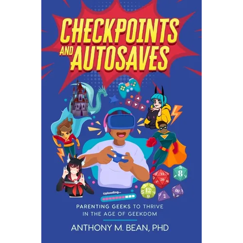 Checkpoints and Autosaves: Parenting Geeks to Thrive in the Age of Geekdom - Paperback