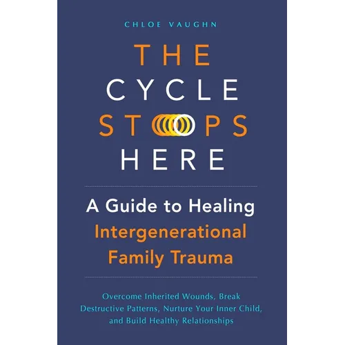 The Cycle Stops Here: Healing Intergenerational Trauma: Overcome Inherited Wounds, Break Destructive Patterns, Nurture Your Inner Child, and Build Hea - Paperback