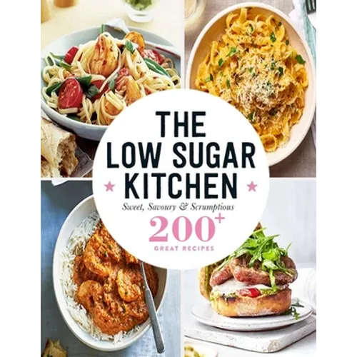 The Low Sugar Kitchen: Sweet, Savoury & Scrumptious 200+ Great Recipes - Paperback
